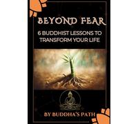 Beyond Fear : 6 Buddhist Lessons to Transform Your Life: Don’t let fear control your life any longer