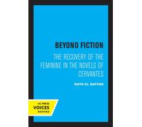 Beyond Fiction : The Recovery of the Feminine in the Novels of Cervantes