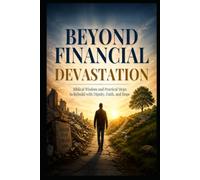 Beyond Financial Devastation: Biblical Wisdom and Practical Steps to Rebuild with Dignity, Faith, and Hope (Christian Healing Collection)