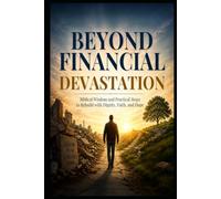 Beyond Financial Devastation: Biblical Wisdom and Practical Steps to Rebuild with Dignity, Faith, and Hope (Christian Healing Collection)