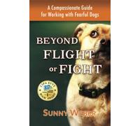 Beyond Flight or Fight: A Compassionate Guide for Working with Fearful Dogs