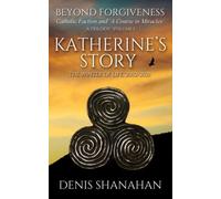 BEYOND FORGIVENESS: Catholic Faction and ‘A Course in Miracles’: KATHERINE’S STORY: THE WINTER OF LIFE, 2002-2021