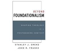 Beyond Foundationalism: Shaping Theology in a Postmodern Context