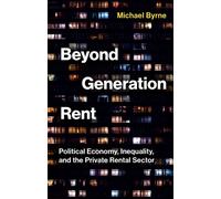 Beyond Generation Rent : Political Economy, Inequality, and the Private Rental Sector