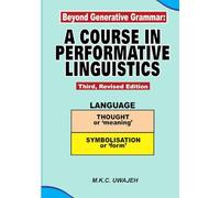 Beyond Generative Grammar: A COURSE IN PERFORMATIVE LINGUISTICS Third, Revised Edition (LINGUISTIC INQUIRY)