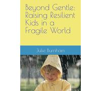 Beyond Gentle: Raising Resilient Kids in a Fragile World