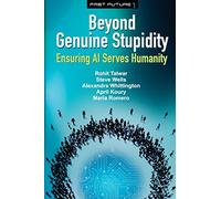 Beyond Genuine Stupidity: Ensuring AI Serves Humanity: Volume 1 (Fast Future)