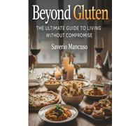 Beyond Glutin: The Ultimate Guide To Living Without Compromise