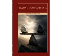 Beyond Good and Evil: A Radical Philosophical Critique of Morality, Power, and Human Values