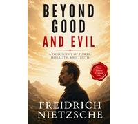 Beyond Good and Evil: Friedrich Nietzsche’s Classic Philosophy on Power, Morality, and Human Nature - First English Translation from Original 1886 Edition