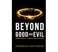 Beyond Good and Evil: The Complete Annotated Edition - Modernized for Contemporary Readers