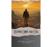 Beyond Good and Evil: Unleashing the Depths. Exploring Nietzsche's Profound Philosophy in Beyond Good and Evil. The Original Classic (annotated)