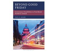 Beyond Good Friday : Governance Possibilities in Post-Brexit Northern Ireland