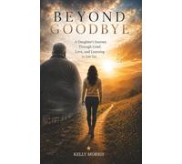 Beyond Goodbye: A Daughter's Journey Through Grief, Love, and Learning to Let Go.