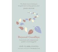 Beyond Goodbye – A practical and compassionate guide to surviving grief – Orion