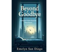 Beyond Goodbye: Caregiver Tales from the Final Hours