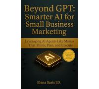 Beyond GPT: Smarter AI for Small Business Marketing: Leveraging AI Agents, Like Manus That Think, Plan, and Execute