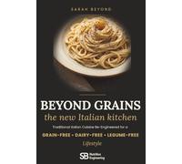 BEYOND GRAINS · THE NEW ITALIAN KITCHEN: Traditional Italian Cuisine Re-Engineered for a Grain-Free, Dairy-Free, and Legume-Free Lifestyle (Nutrition Engineering)