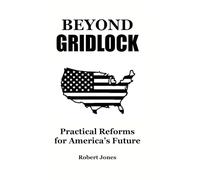 Beyond Gridlock: Pratical Reforms for America's Future