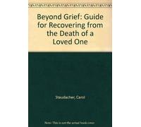 Beyond Grief: Guide for Recovering from the Death of a Loved One
