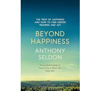 Beyond Happiness : How to find lasting meaning and joy in all that you have