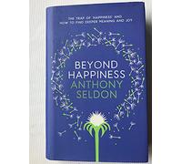 Beyond Happiness: How to find lasting meaning and joy in all that you have