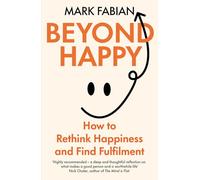 Beyond Happy: How to Rethink Happiness and Find Fulfilment