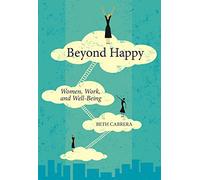 Beyond Happy: Women, Work, and Well-Being