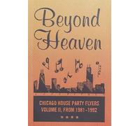 BEYOND HEAVEN: CHICAGO HOUSE PARTY FLYERS - VOLUME II, FROM 1981-1992