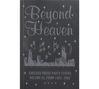 Beyond Heaven: Chicago House Party Flyers Volume III, From 1983-1992
