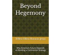 Beyond Hegemony: Why America’s Future Depends on Building a Continental Strategy