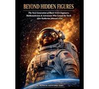 Beyond Hidden Figures: The Next Generation of Black NASA Engineers, Mathematicians, and Astronauts Who Carried the Torch After Katherine Johnson's Era