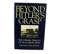 Beyond Hitler's Grasp: The Heroic Rescue of Bulgaria's Jews
