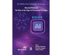 Beyond Horizons - The Rise of the Edge AI Processing Paradigm (River Publishers Series in Communications and Networking)