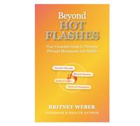 BEYOND HOT FLASHES: Your Complete Guide to Thriving Through Menopause and Midlife