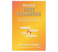 BEYOND HOT FLASHES: Your Complete Guide to Thriving Through Menopause and Midlife