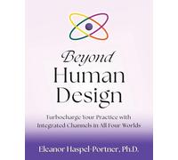 Beyond Human Design: Turbocharge Your Practice with Integrated Channels in All Four Worlds