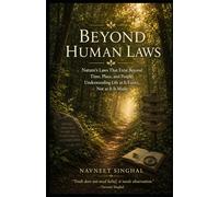 Beyond Human Laws: Nature’s Law That Exists Beyond Time, Place, and People. Understanding Life as It Exists, Not as It Is Made.