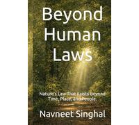 Beyond Human Laws: Nature’s Law That Exists Beyond Time, Place, and People. Understanding Life as It Exists, Not as It Is Made.