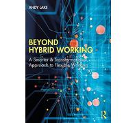 Beyond Hybrid Working: A Smarter & Transformational Approach to Flexible Working
