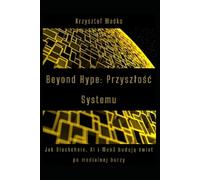 Beyond Hype: Przyszłość Systemu: Jak Blockchain, AI i Web3 budują świat po medialnej burzy