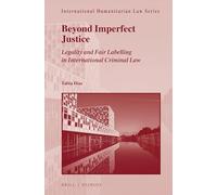 Beyond Imperfect Justice: Legality and Fair Labelling in International Criminal Law: 63 (International Humanitarian Law)