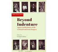 Beyond Indenture: Agency and Resistance in the Colonial South Asian Diaspora (Global South Asians)