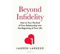 Beyond Infidelity : How to Turn The End of Your Relationship into the Beginning of Your Life
