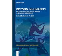 Beyond Inhumanity: Collective Healing, Social Justice and Global Flourishing: 4 (Re-Imagining Public Governance, 4)