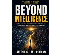 Beyond Intelligence: The Leader's Guide to Wisdom, Strategy, and Winning Bigger Wars in the Age of AI (Technology Blueprint Series)