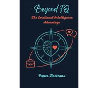 Beyond IQ: The emotional intelligence advantage: Stop letting emotional reactions control your life. Build the self-awareness and regulation skills ... relationship quality, and life satisfaction