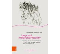 Beyond Irrepresentability : Exploring Visual Representations from Nazi Camps, Ghettos, and the Holocaust