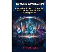 BEYOND JAVASCRIPT: Mastering ESNext, Node.js, and the Future of Web Development