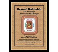 Beyond Kabbalah - The Teachings That Cannot Be Taught: Preparing for the Messianic Era and Beyond - An introduction, orientation & illustrated ... Volume 4 (Torah, Kabbalah and Consciousness)